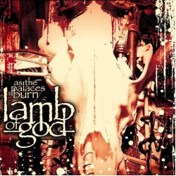 LAMB OF GOD - AS THE PALACES BURN