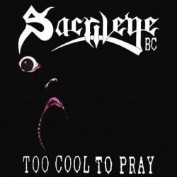 SACRILEGE B.C. - TOO COOL TO PRAY